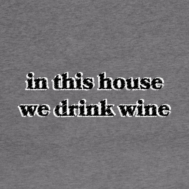 In This House We Drink Wine by Sthickers